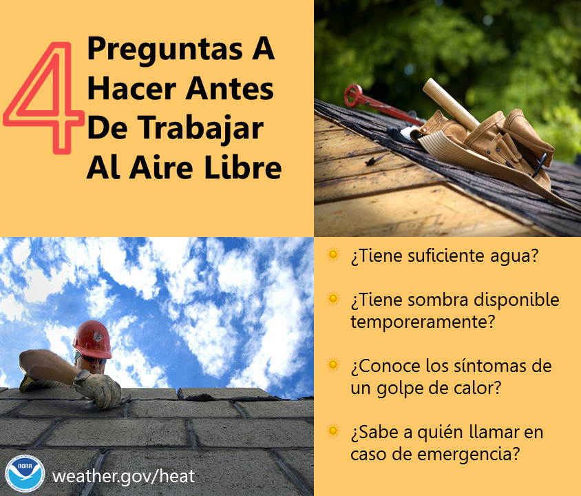 Cuatro preguntas a hacer antes de trabajar o jugar al aire libre: Â¿Tiene suficiente agua? Â¿Tiene sombra disponible temporeramente? Â¿Conoce los sÃ­ntomas de un golpe de calor? Â¿Sabe a quiÃ©n llamar en caso de una emergencia?Â osha.gov/heat